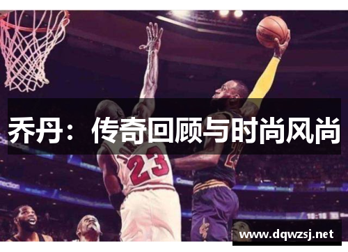 乔丹：传奇回顾与时尚风尚